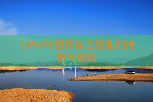1994年世界杯主题曲的传奇与影响