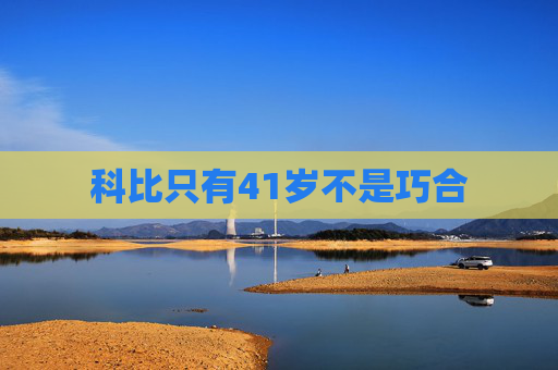 科比只有41岁不是巧合
