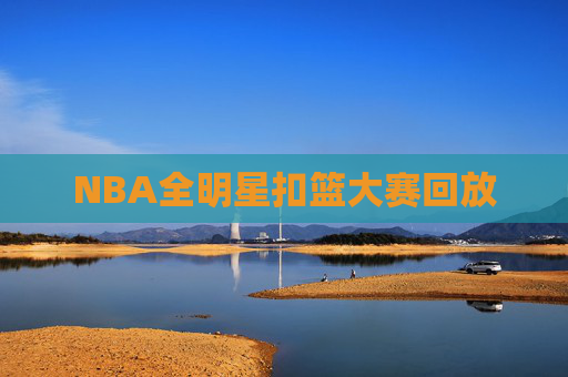 NBA全明星扣篮大赛回放