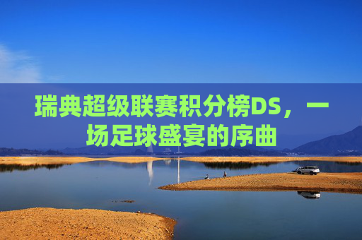 瑞典超级联赛积分榜DS，一场足球盛宴的序曲