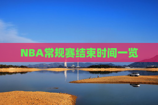 NBA常规赛结束时间一览