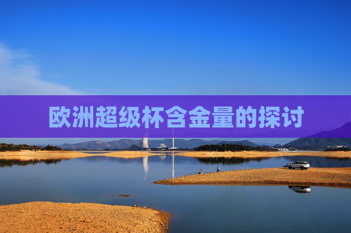 欧洲超级杯含金量的探讨