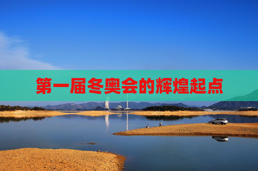 第一届冬奥会的辉煌起点