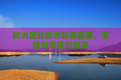 欧洲足联欧洲联赛直播，激情与荣耀的盛宴