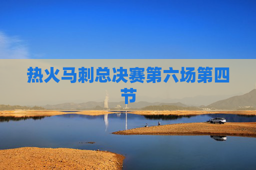 热火马刺总决赛第六场第四节
