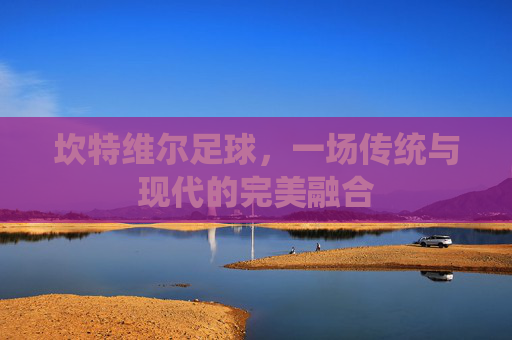 坎特维尔足球，一场传统与现代的完美融合