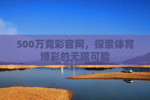 500万竞彩官网，探索体育博彩的无限可能