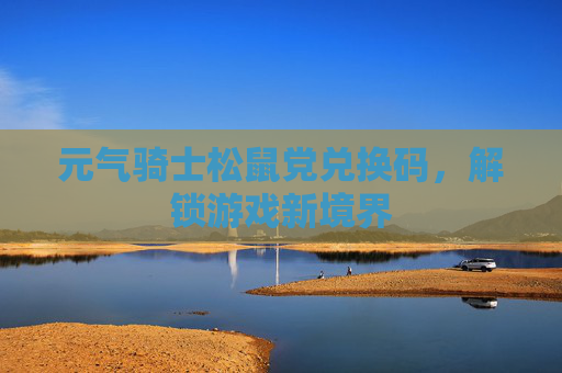 元气骑士松鼠党兑换码，解锁游戏新境界