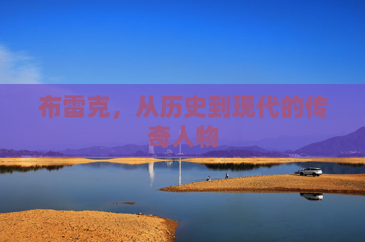 布雷克，从历史到现代的传奇人物