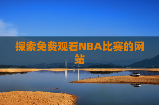 探索免费观看NBA比赛的网站