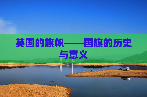 英国的旗帜——国旗的历史与意义