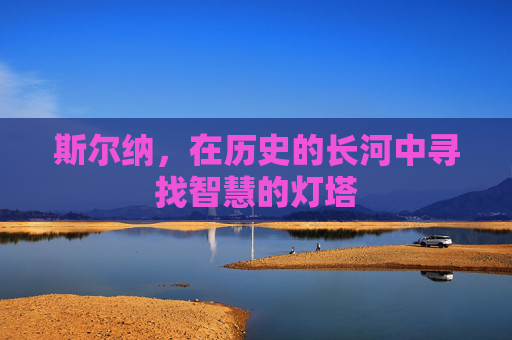 斯尔纳，在历史的长河中寻找智慧的灯塔