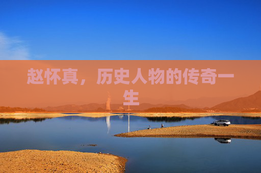 赵怀真，历史人物的传奇一生