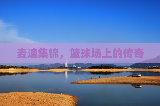麦迪集锦,篮球场上的传奇 麦迪集锦,篮球场上的传奇