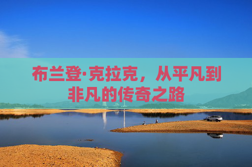 布兰登·克拉克，从平凡到非凡的传奇之路