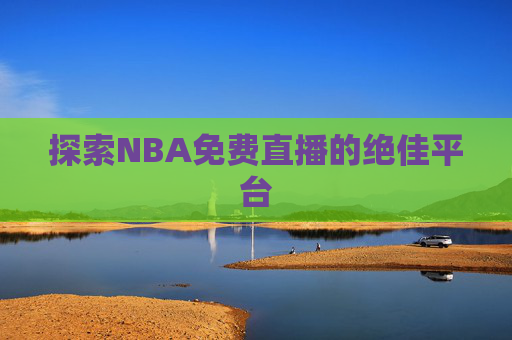 探索NBA免费直播的绝佳平台