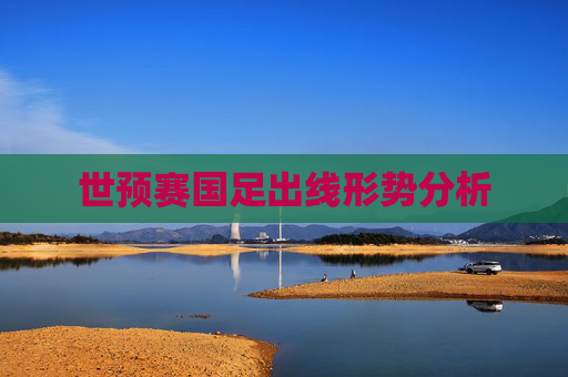 世预赛国足出线形势分析 世预赛国足出线形势分析