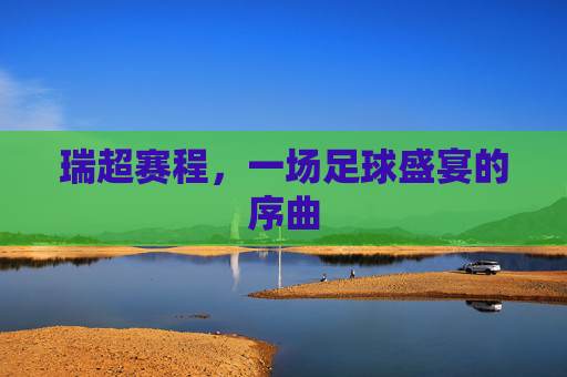 瑞超赛程,一场足球盛宴的序曲 瑞超赛程,一场足球盛宴的序曲