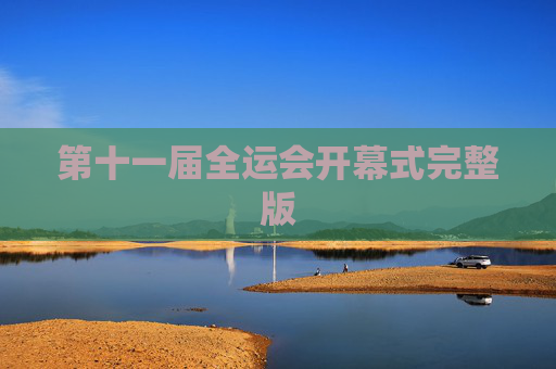 第十一届全运会开幕式完整版