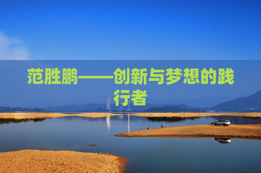 范胜鹏——创新与梦想的践行者