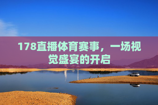 178直播体育赛事，一场视觉盛宴的开启