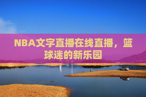 NBA文字直播在线直播,篮球迷的新乐园 NBA文字直播在线直播,篮球迷的新乐园